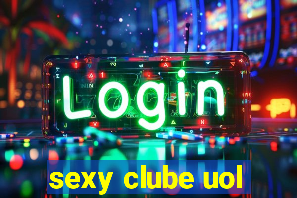 sexy clube uol